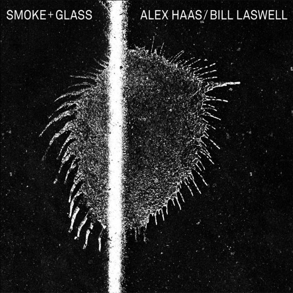 Alex Haas / Bill Laswell - 'Smoke + Glass' | Opinions | LIVING LIFE FEARLESS