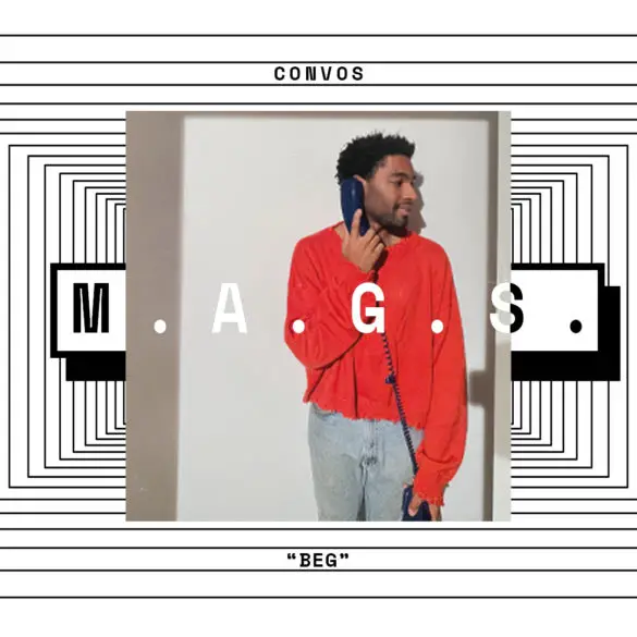 CONVOS: M.A.G.S., "Beg" | Hype | LIVING LIFE FEARLESS