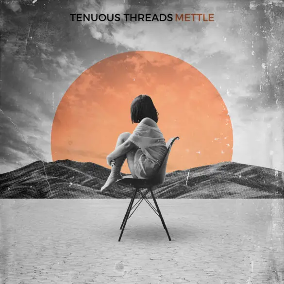 Tenuous Threads - 'Mettle' Reaction | Opinions | LIVING LIFE FEARLESS