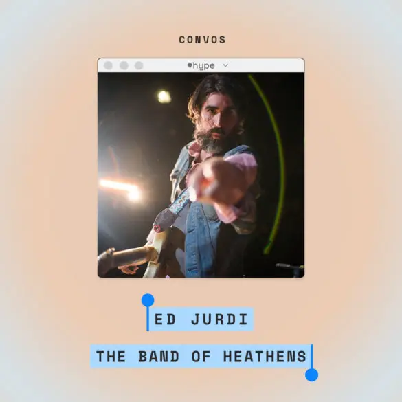 CONVOS: Ed Jurdi, The Band of Heathens | Hype | LIVING LIFE FEARLESS