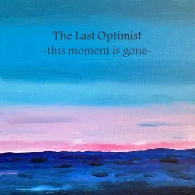 The Last Optimist - 'This Moment Is Gone' Review | Opinions | LIVING LIFE FEARLESS