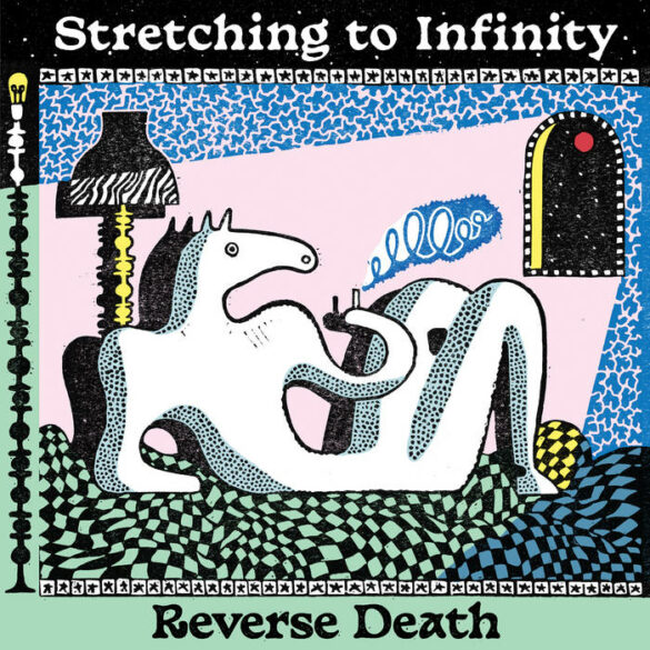 Reverse Death - 'Stretching to Infinity' Review | Opinions | LIVING LIFE FEARLESS