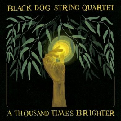 Black Dog String Quartet - 'A Thousand Times Brighter' Review | Opinions | LIVING LIFE FEARLESS