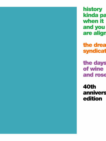 The Dream Syndicate, are Delivering a 'Days of Wine and Roses' 40th Anniversary Box Set | News | LIVING LIFE FEARLESS