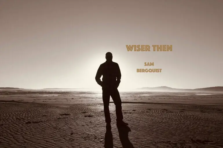 Sam Bergquist - 'Wiser Then' Review | Opinions | LIVING LIFE FEARLESS