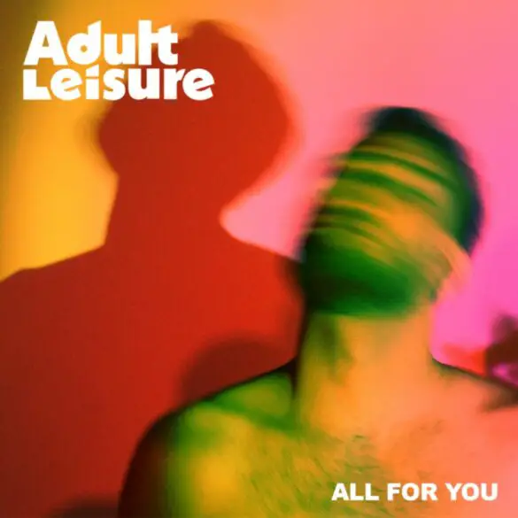 Alt-Indie 4-Piece Adult Leisure Reveal Heartbreak-Fueled Single "All For You" | Latest Buzz | LIVING LIFE FEARLESS