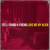 Love Me My Alien Just Released a New Ode to Love with “Feel I Found a Friend” | Latest Buzz | LIVING LIFE FEARLESS