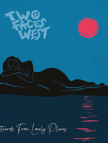 Two Faces West - 'Postcards From Lonely Places' Review | Opinions | LIVING LIFE FEARLESS