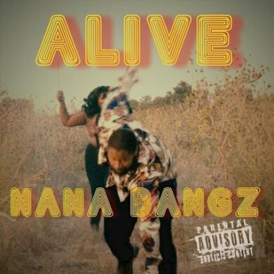 Nana Bangz - "Alive" Single Review | Opinions | LIVING LIFE FEARLESS